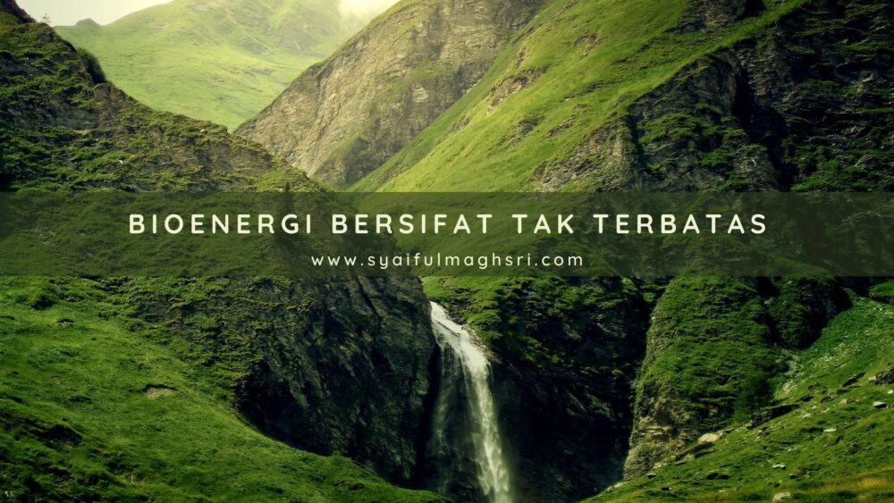 Bioenergi Bersifat Tak Terbatas - Syaiful Maghsri.com