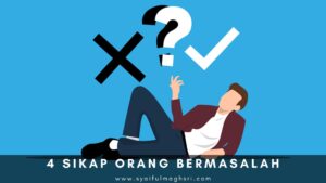 4 Sikap Orang Bermasalah - Syaiful Maghsri.com
